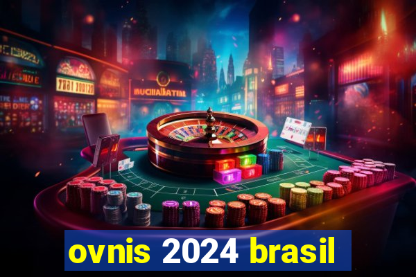 ovnis 2024 brasil